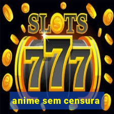 anime sem censura